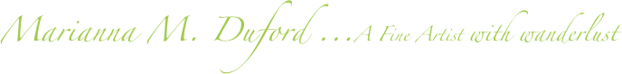 Marianna M. Duford ...A Fine Artist with wanderlust